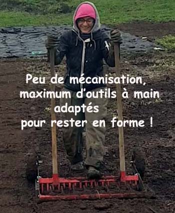 Peu de mécanisation, utilisation maximum d'outils à main adaptés pour rester en forme